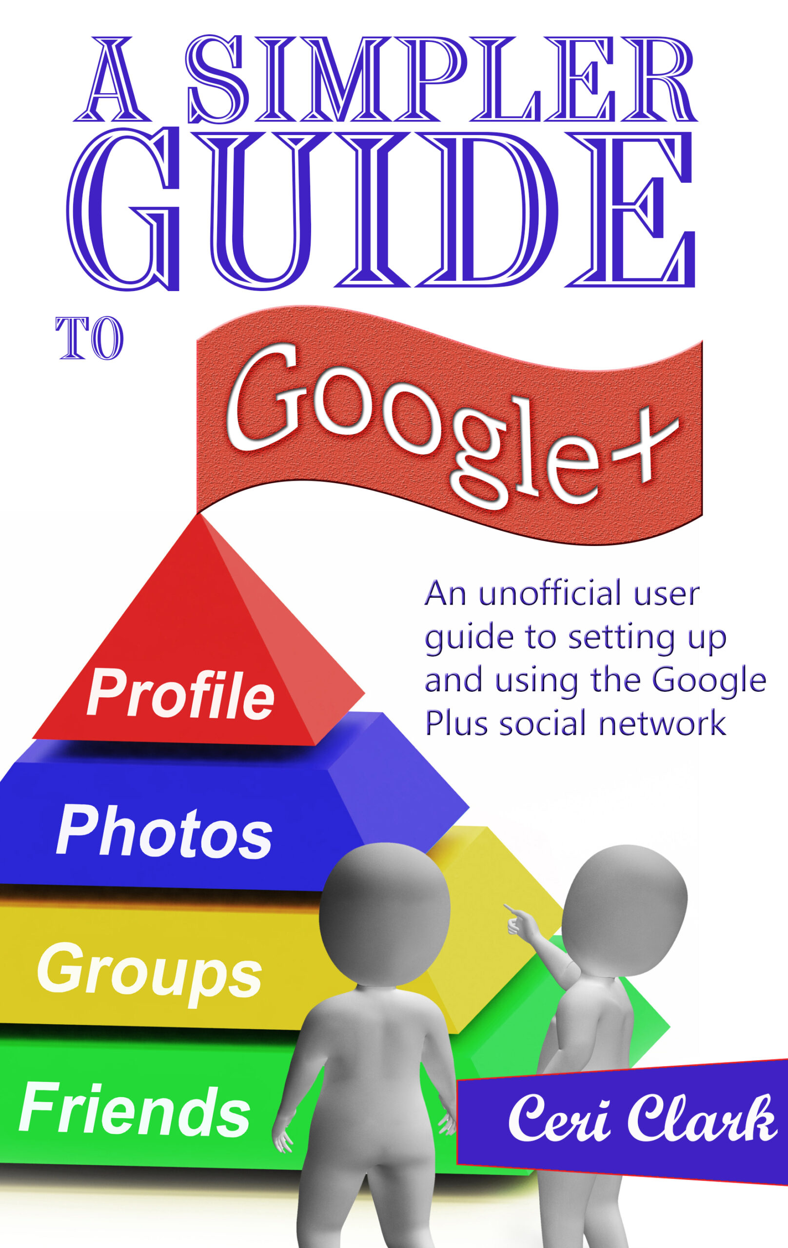 A Simpler Guide to Google+: An unofficial user guide to setting up and using the Google Plus social network (Simpler Guides)