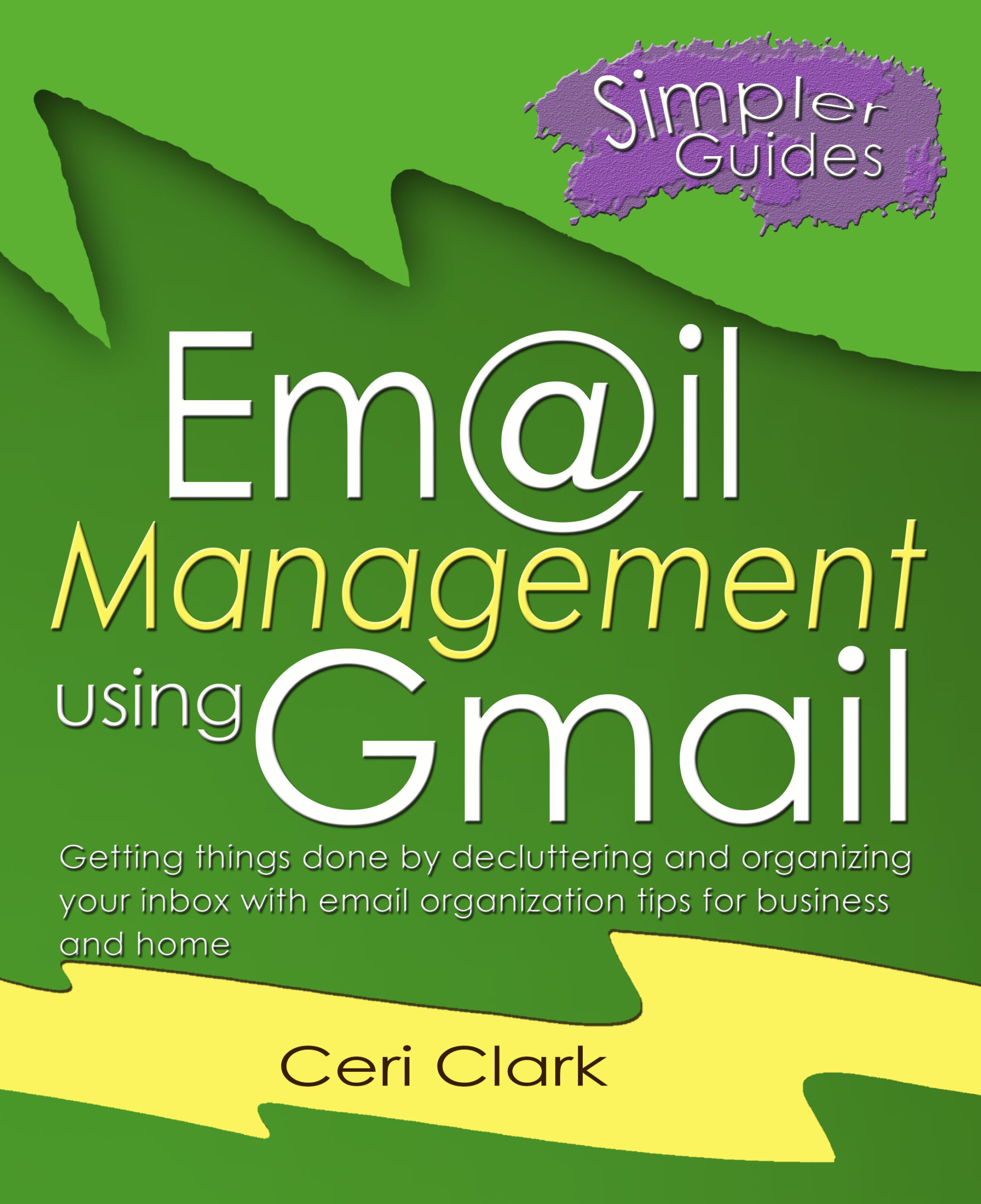 Email Management using Gmail: Getting things done by decluttering and organizing your inbox with email organization tips for business and home (Simpler Guides)