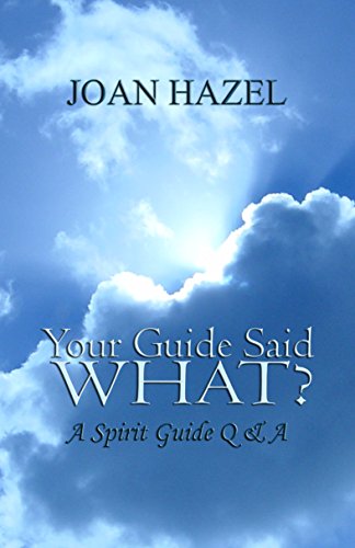 Your Guide Said What?: A Spirit Guide Q & A