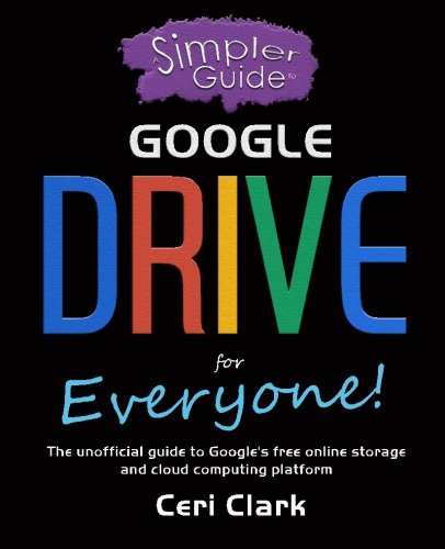 A Simpler Guide to Google Drive for Everyone: The unofficial guide to Google’s free online storage and cloud computing platform (Simpler Guides)