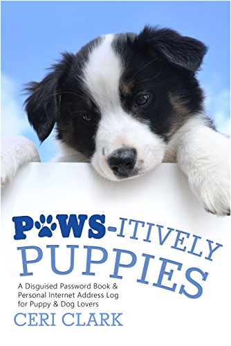 Paws-itively Puppies: The Secret Personal Internet Address & Password Log Book for Puppy & Dog Lovers (Disguised Password Book Series)