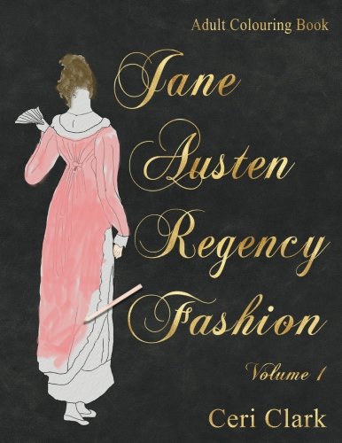 Jane Austen Regency Fashion Adult Colouring Book (Regency Fashion Colouring Books) (Volume 1)